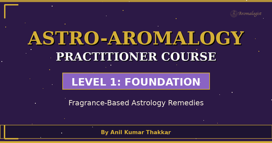 Astro-Aromalogy Practioner Course Level 1: The Foundation